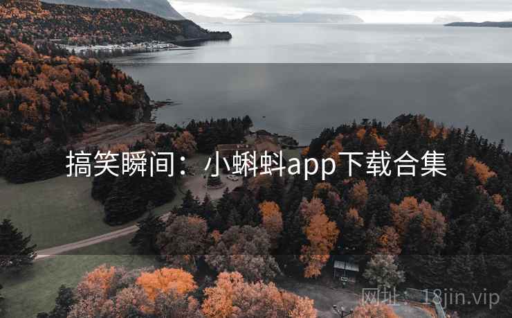 搞笑瞬间:小蝌蚪app下载合集 搞笑瞬间:小蝌蚪app下载合集