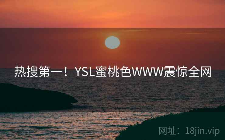 热搜第一！YSL蜜桃色WWW震惊全网